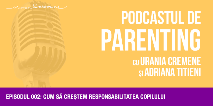 Podcast – Episodul 2 – Cum sa crestem responsabilitatea copilului