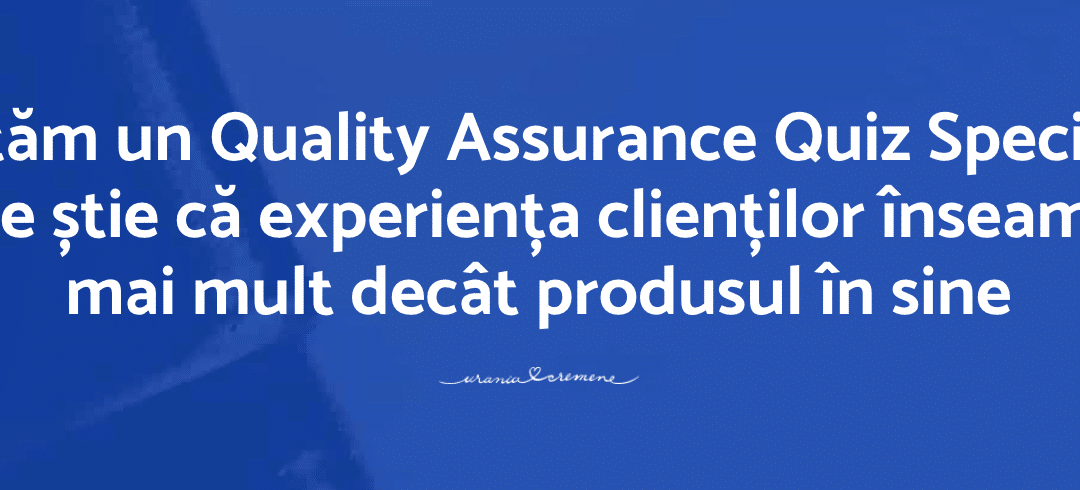 Căutăm un Quality Assurance Quiz Specialist care știe că experiența clienților înseamnă mai mult decât produsul în sine